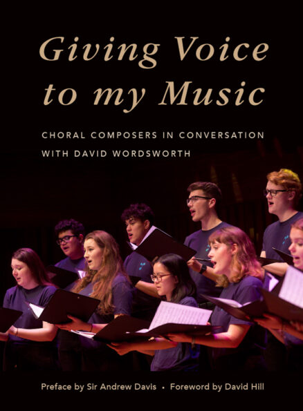 Giving Voice to my Music - Conversations with Choral Composers by David Wordsworth
